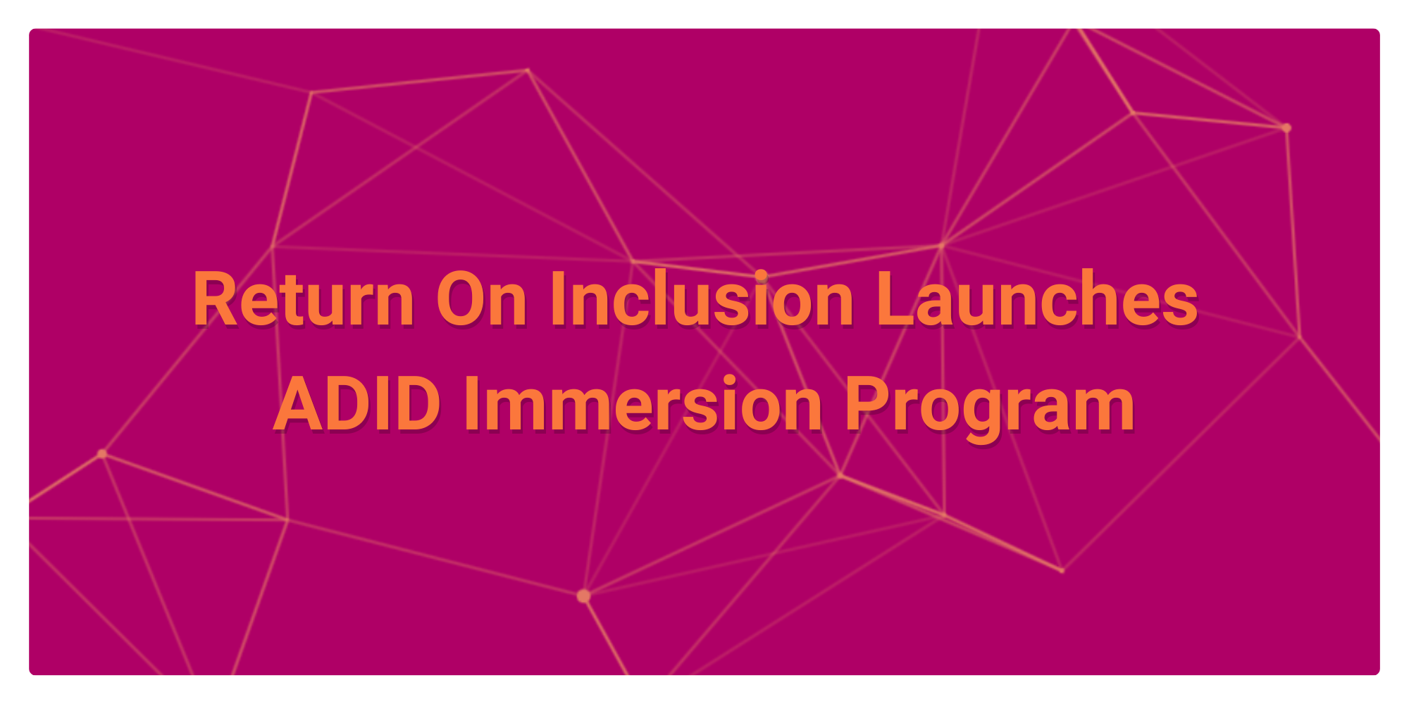 Return On Inclusion Launches ADID Immersion Program